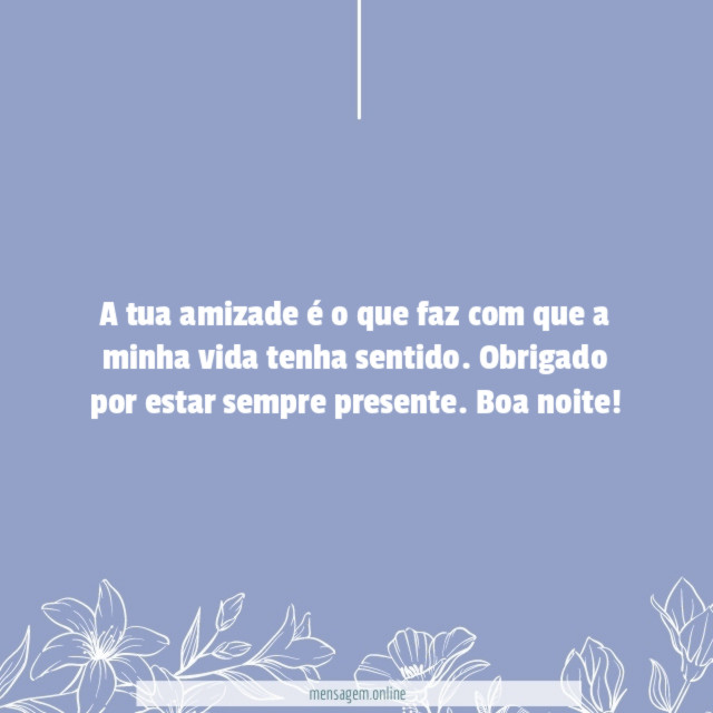 A tua amizade é o que faz com