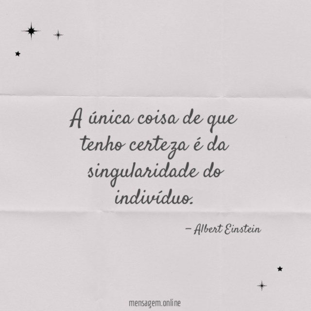 A única coisa de que tenho certeza é da singularidade do indivíduo