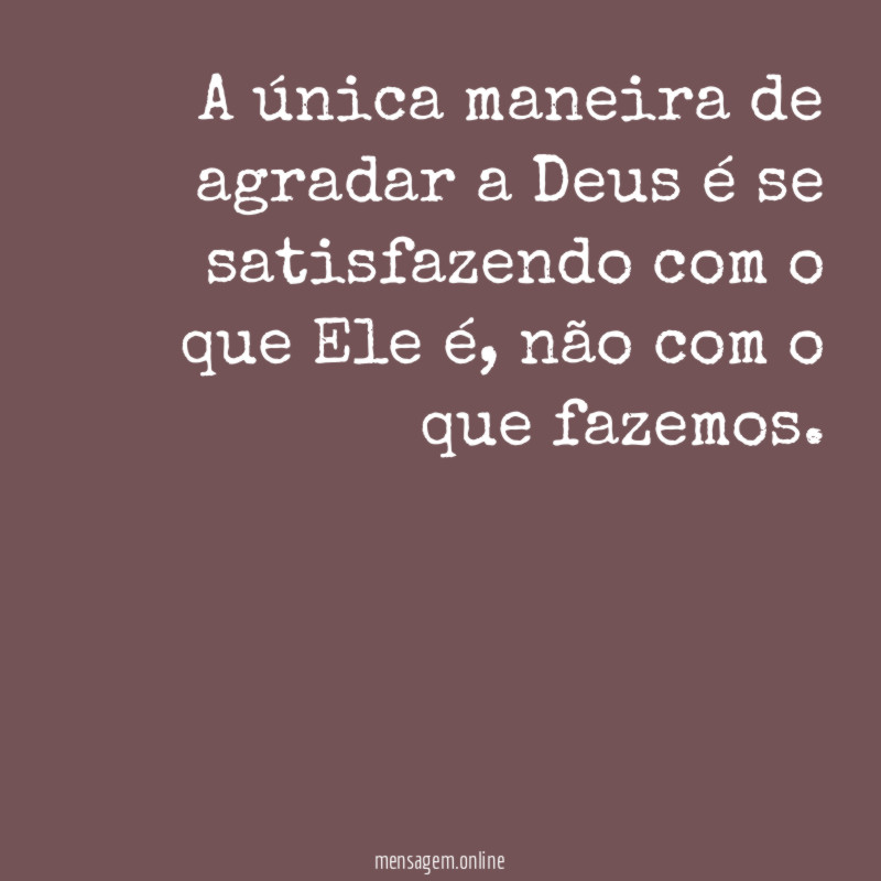 A única maneira de agradar a Deus é