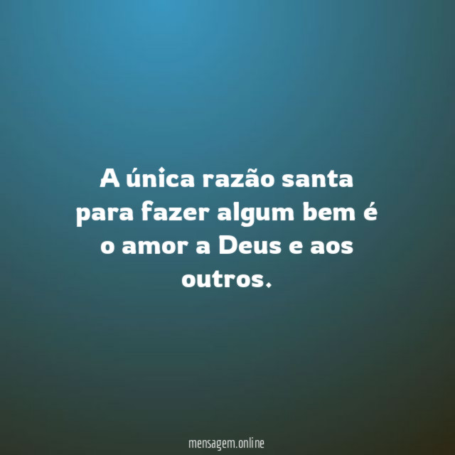 A única razão santa para fazer algum bem