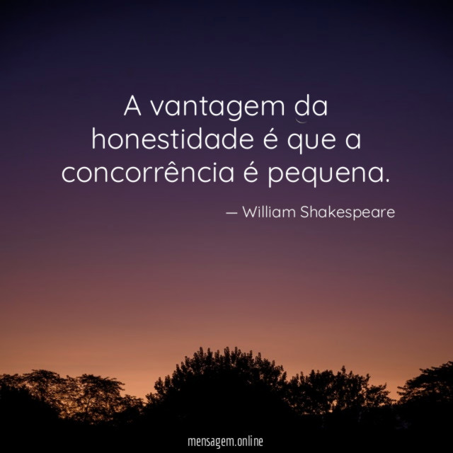 A vantagem da honestidade é que a concorrência é pequena