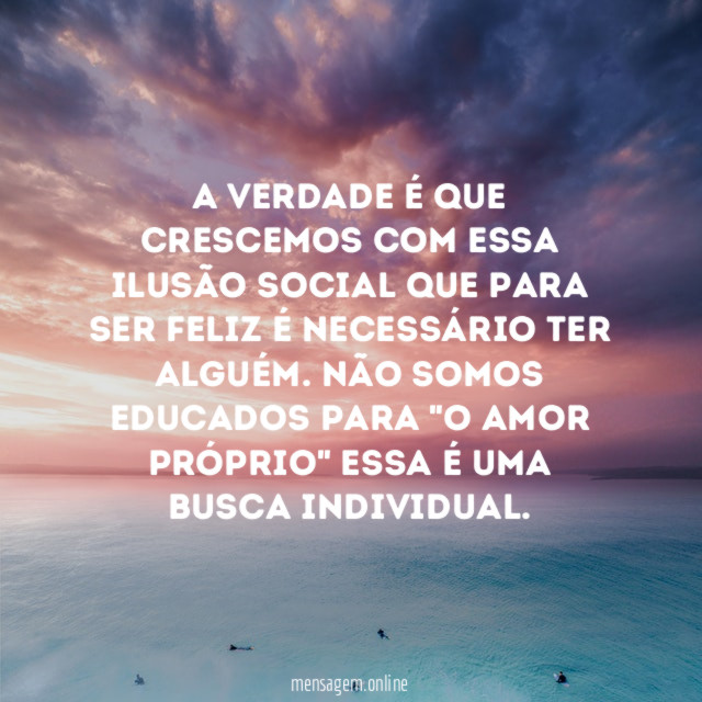 A verdade é que crescemos com essa ilusão
