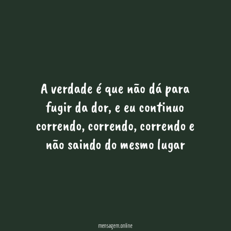 A verdade é que não dá para fugir da dor