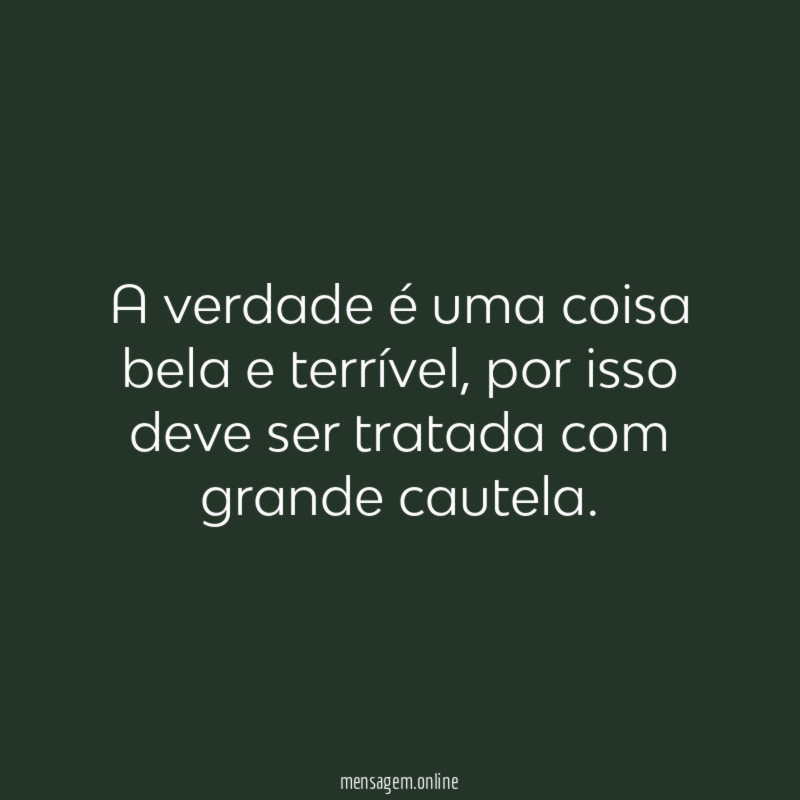 A verdade é uma coisa bela e terrível