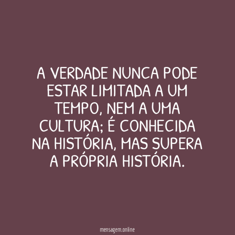 A verdade nunca pode estar limitada a um tempo