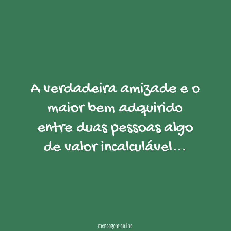 A verdadeira amizade e o maior bem adquirido