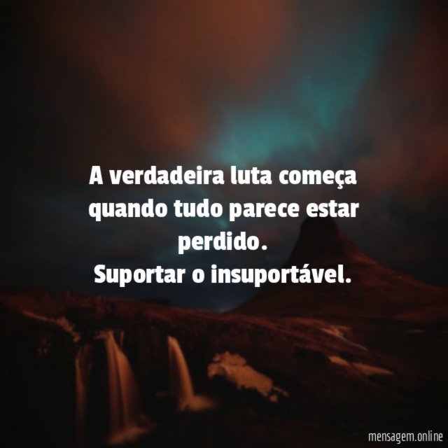 A verdadeira luta começa quando tudo parece estar perdido