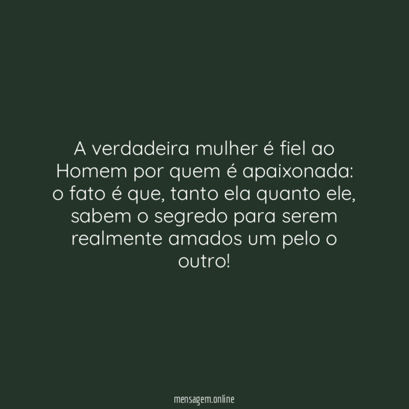 A verdadeira mulher é fiel ao Homem por quem é apaixonada