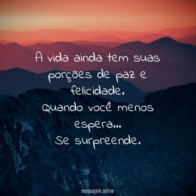 A vida ainda tem suas porções de paz e felicidade