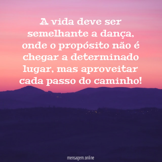 A vida deve ser semelhante a dança