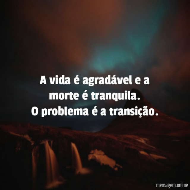 A vida é agradável e a morte é tranquila