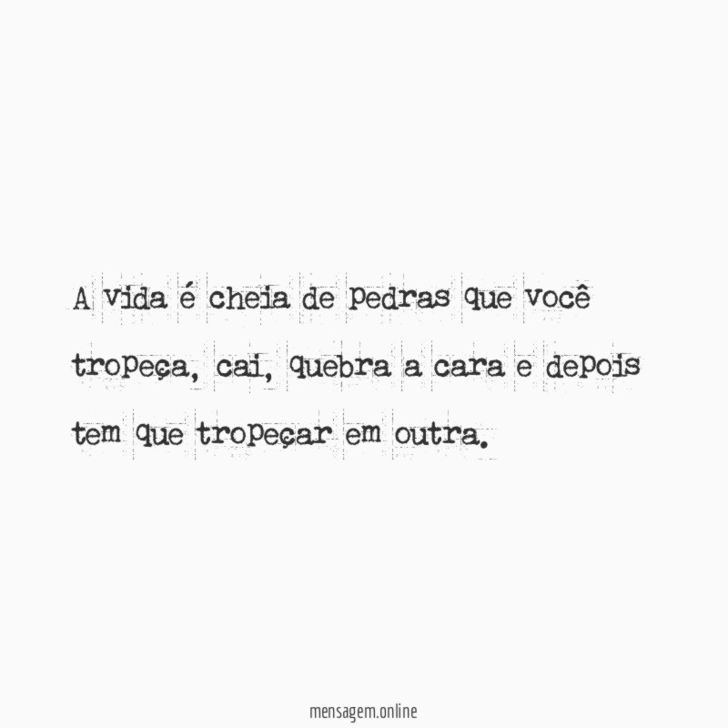 A vida é cheia de pedras que você tropeça