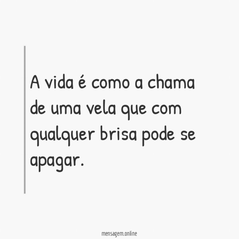 A vida é como a chama de uma