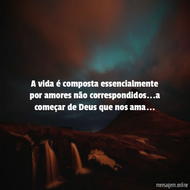 A vida é composta essencialmente por amores não correspondidos