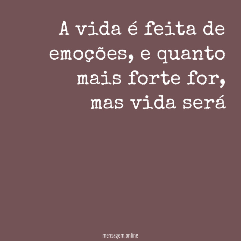 A vida é feita de emoções