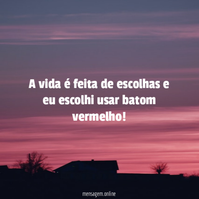 A vida é feita de escolhas e eu escolhi usar batom vermelho