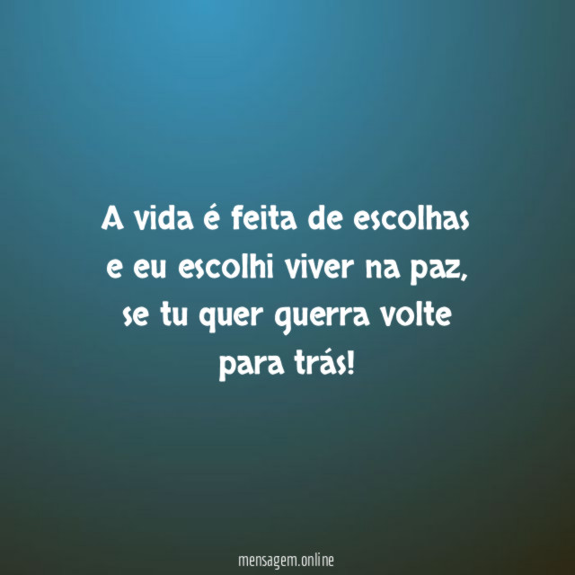 A vida é feita de escolhas e eu escolhi viver na paz