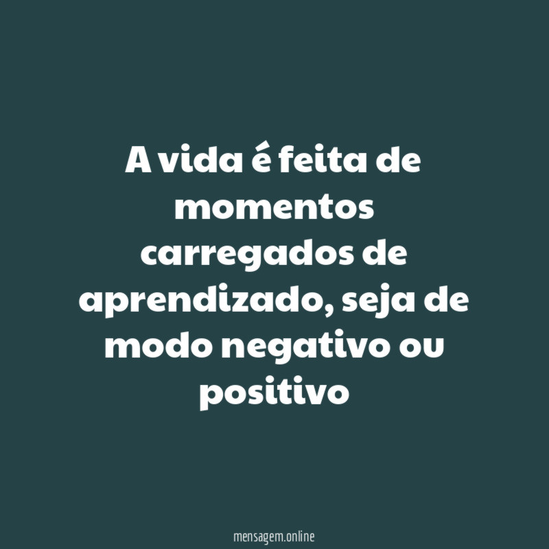 A vida é feita de momentos carregados de aprendizado