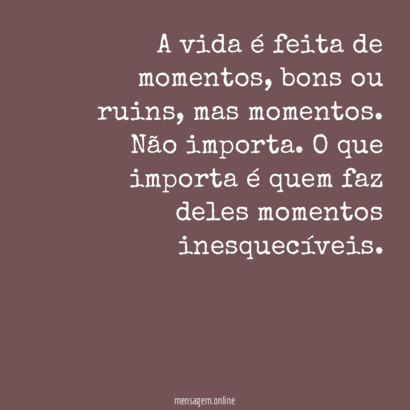 A vida é feita de momentos