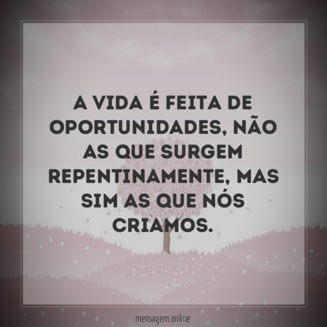 A vida é feita de oportunidades