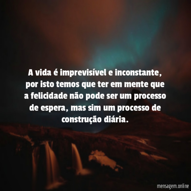 A vida é imprevisível e inconstante