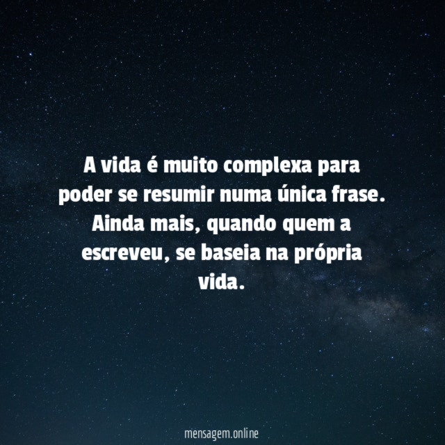 A vida é muito complexa para poder se resumir numa única frase