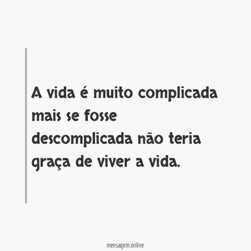 A vida é muito complicada mais se fosse