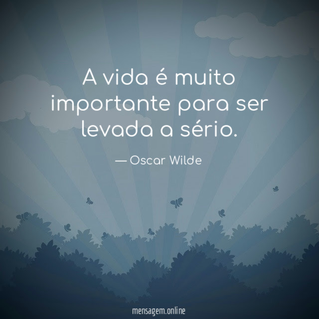 A vida é muito importante para ser levada a sério