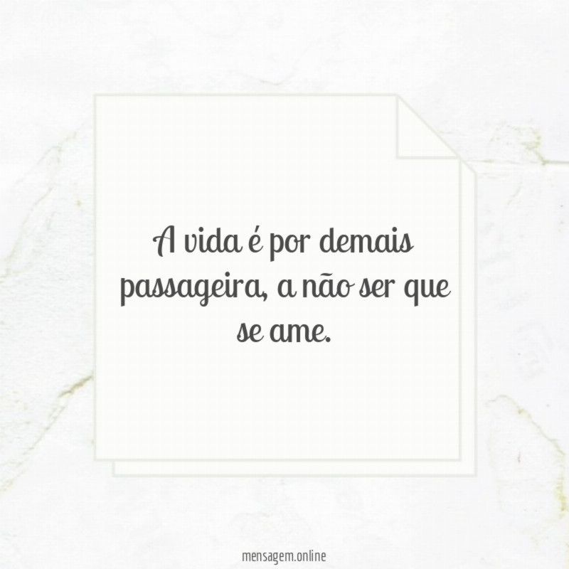 A vida é por demais passageira