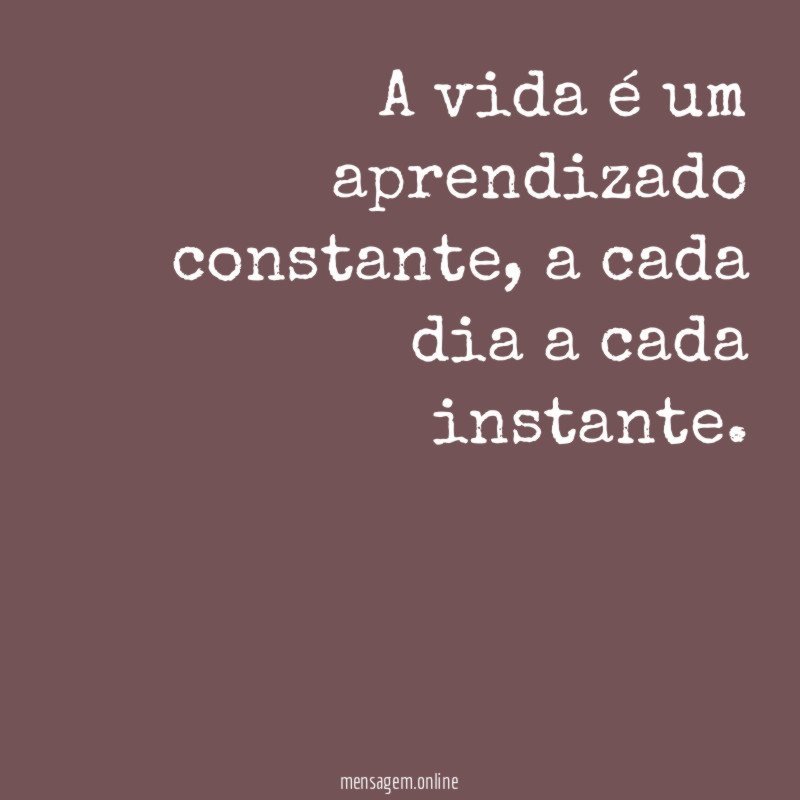 A vida é um aprendizado constante