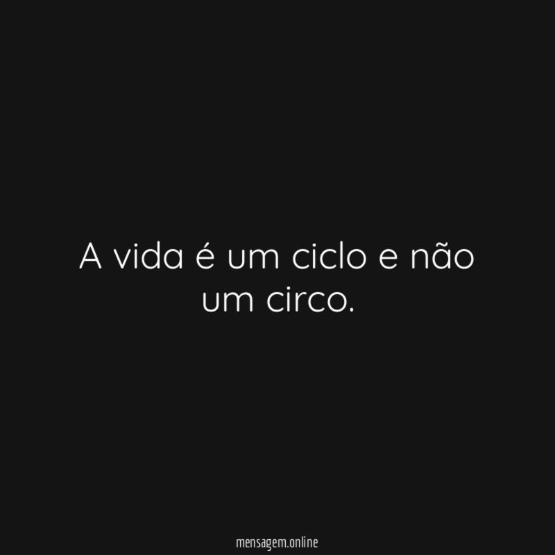 A vida é um ciclo e não um circo
