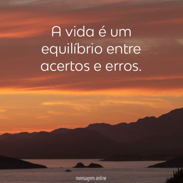A vida é um equilíbrio entre acertos e erros