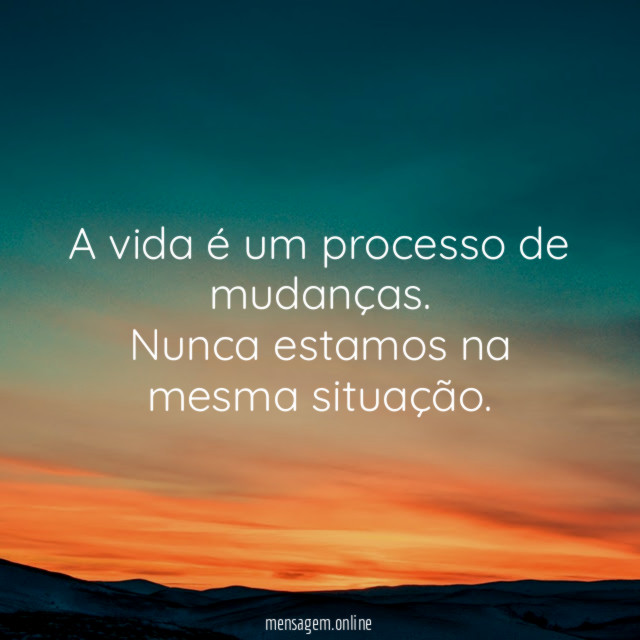 A vida é um processo de mudanças
