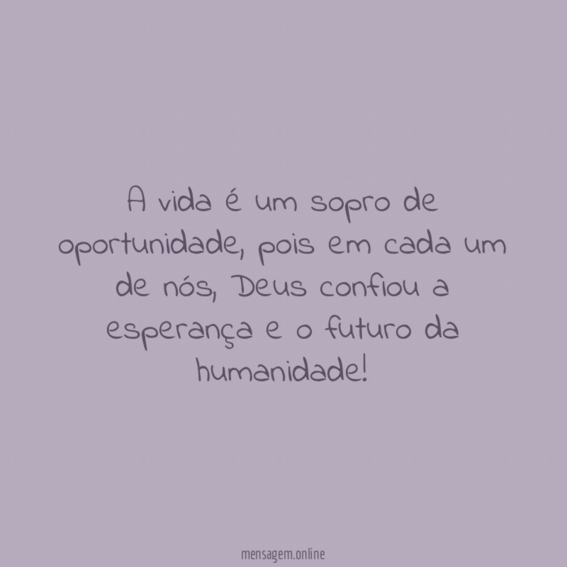 A vida é um sopro de oportunidade