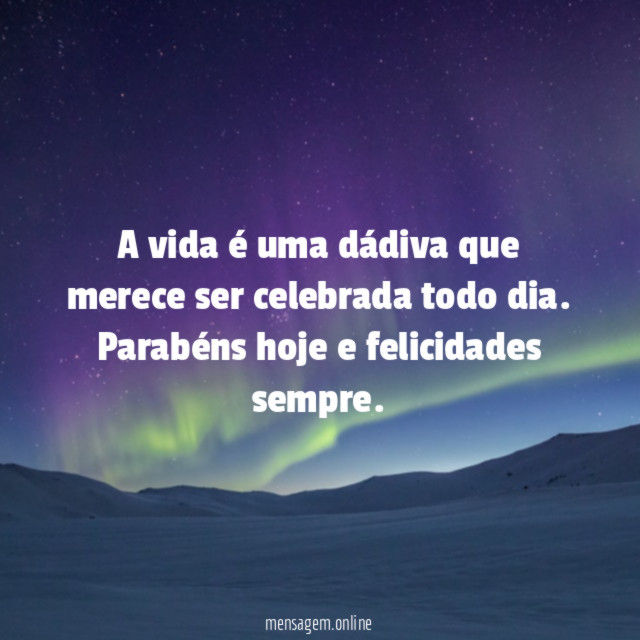 A vida é uma dádiva que merece ser celebrada todo dia