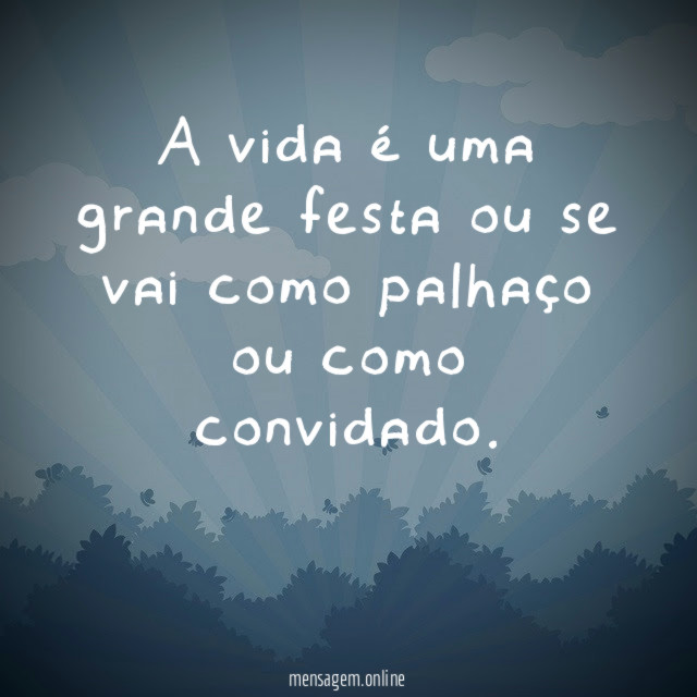 A vida é uma grande festa ou se