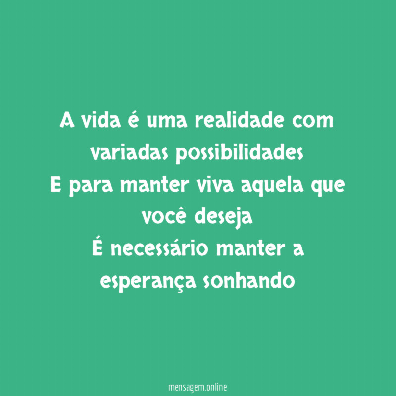 A vida é uma realidade com variadas possibilidades E
