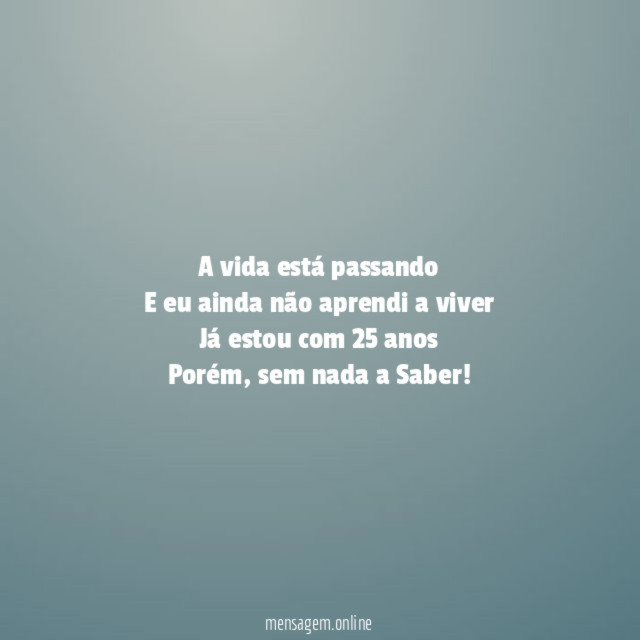 A vida está passando E eu ainda não aprendi
