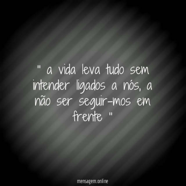 ' a vida leva tudo sem intender ligados a nós