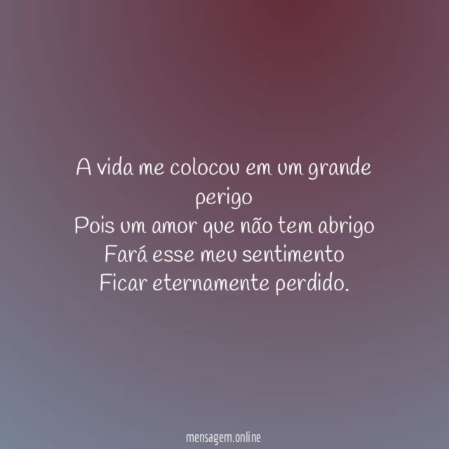 A vida me colocou em um grande perigo Pois