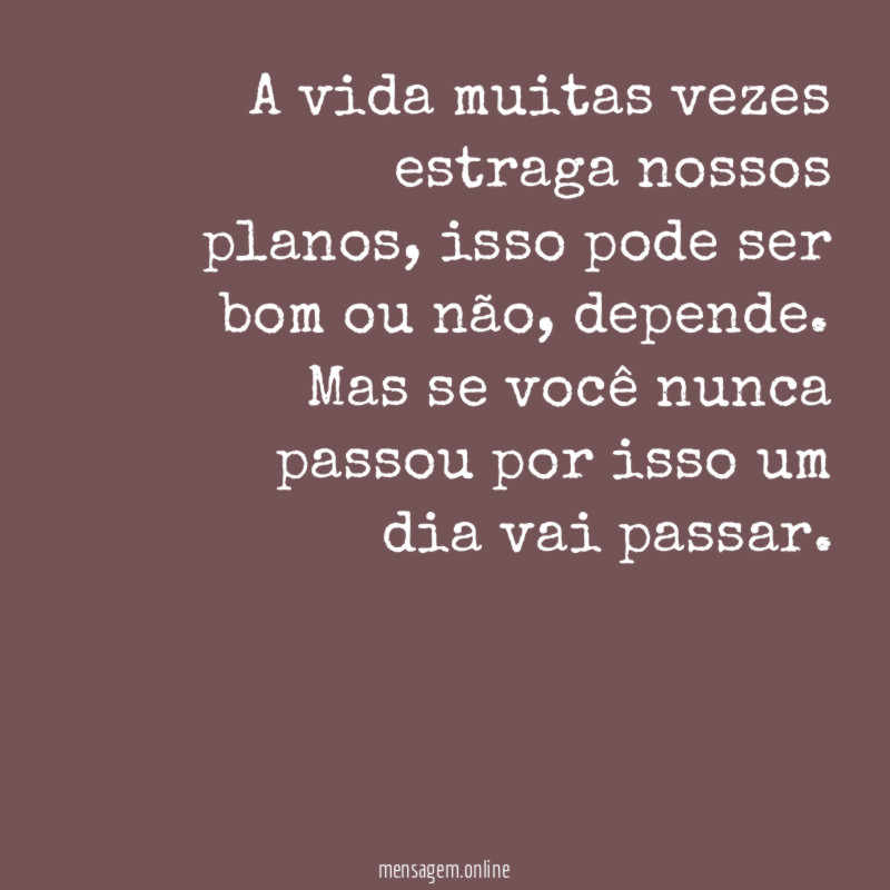 A vida muitas vezes estraga nossos planos
