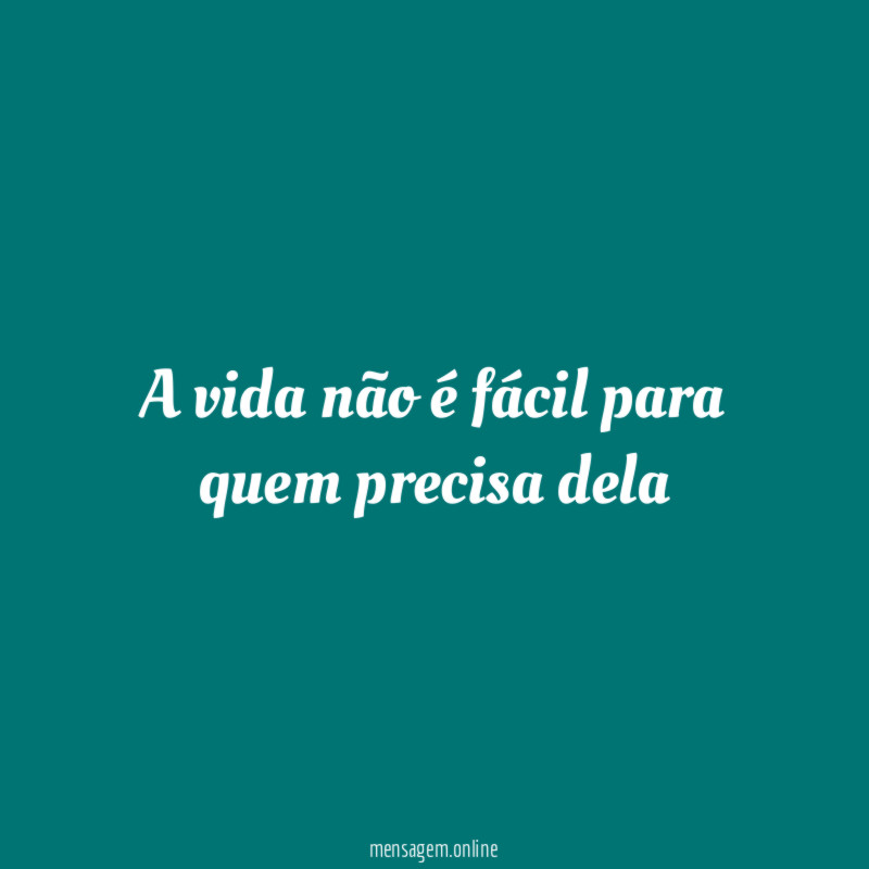 A vida não é fácil para quem precisa dela