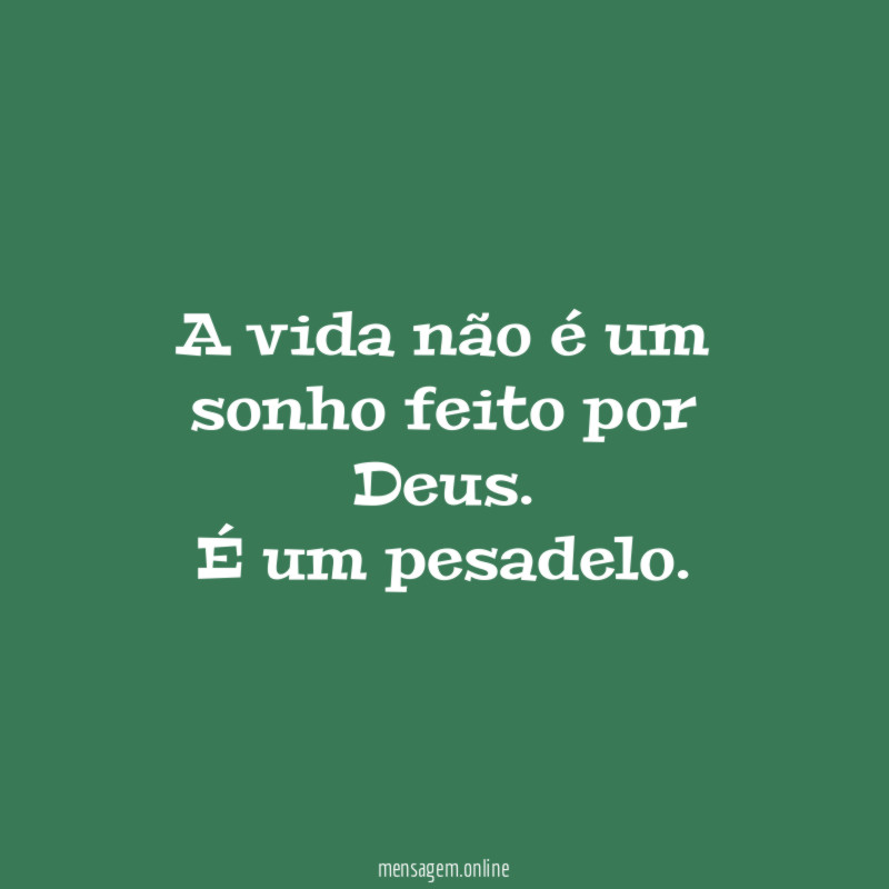 A vida não é um sonho feito por Deus