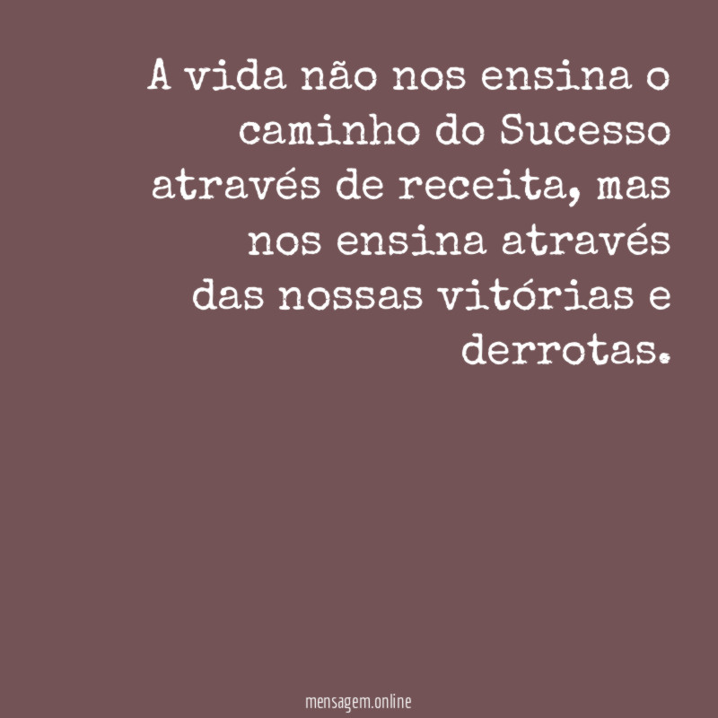 A vida não nos ensina o caminho do