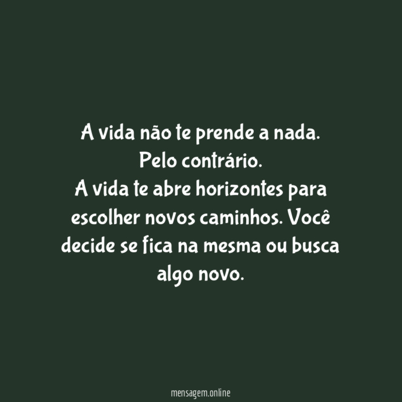 A vida não te prende a nada