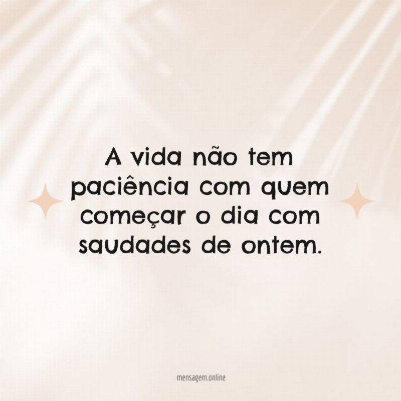 A vida não tem paciência com quem começar