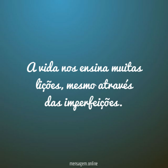 A vida nos ensina muitas lições
