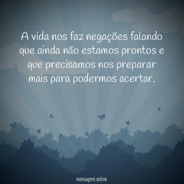 A vida nos faz negações falando que ainda