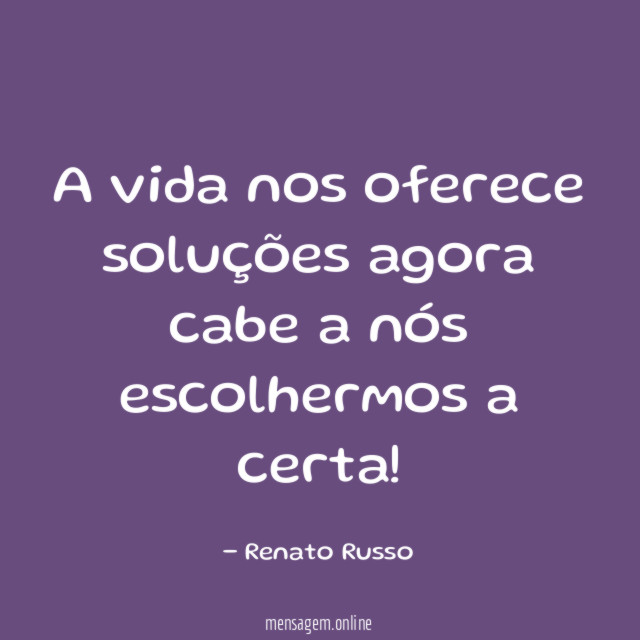A vida nos oferece soluções agora cabe a
