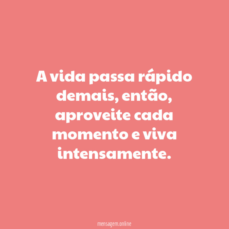A vida passa rápido demais